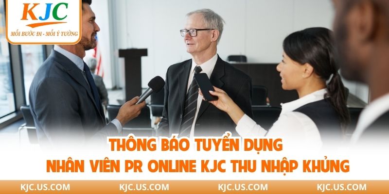 Thông Báo Tuyển Dụng Nhân Viên PR Online KJC Thu Nhập Khủng